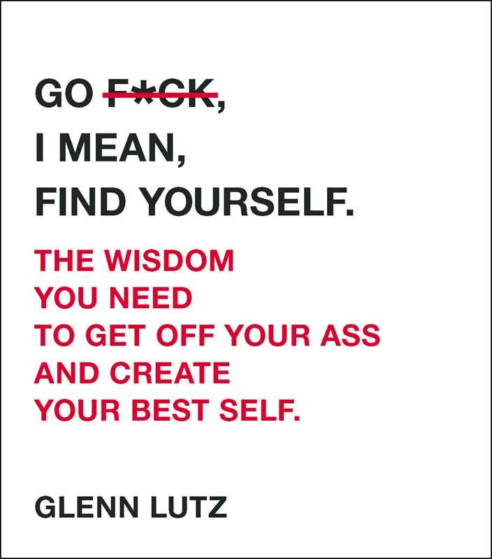 Go F*ck, I Mean, Find Yourself. by Glenn Lutz: Hardcover; 160 pages / English